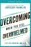 Franklin, Jentezen - Overcoming When You Feel Overwhelmed Study Guide - 5 Steps to Surviving the Chaos of Life