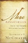 McGrath, Alister E. - Mere Apologetics: How to Help Seekers and Skeptics Find Faith