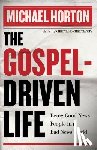 Horton, Michael - The Gospel–Driven Life – Being Good News People in a Bad News World