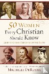 Derusha, Michelle - 50 Women Every Christian Should Know – Learning from Heroines of the Faith