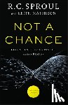 Sproul, R. C., Mathison, Keith - Not a Chance – God, Science, and the Revolt against Reason