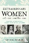 Tucker, Ruth A. - Extraordinary Women of Christian History – What We Can Learn from Their Struggles and Triumphs