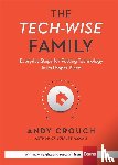 Crouch, Andy, Crouch, Amy - The Tech-Wise Family - Everyday Steps for Putting Technology in Its Proper Place