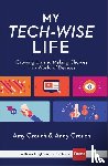 Crouch, Amy, Crouch, Andy - My Tech–Wise Life – Growing Up and Making Choices in a World of Devices