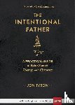 Tyson, Jon, Kinnaman, David - The Intentional Father – A Practical Guide to Raise Sons of Courage and Character