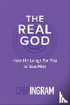 Ingram, Chip - The Real God – How He Longs for You to See Him