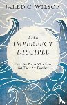 Wilson, Jared C. - The Imperfect Disciple – Grace for People Who Can`t Get Their Act Together