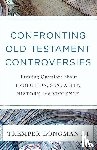 Longman, Tremper Iii - Confronting Old Testament Controversies – Pressing Questions about Evolution, Sexuality, History, and Violence