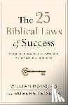 Douglas, William, Teixeira, Rubens - The 25 Biblical Laws of Success – Powerful Principles to Transform Your Career and Business