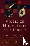 Boersma, Hans - Violence, Hospitality, and the Cross: Reappropriating the Atonement Tradition