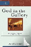 Siedell, Daniel A. - God in the Gallery: A Christian Embrace of Modern Art