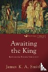 Smith, James K. A. - Awaiting the King – Reforming Public Theology