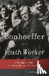 Root, Andrew - Bonhoeffer as Youth Worker – A Theological Vision for Discipleship and Life Together
