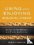 Whitacre, Rodney A. - Using and Enjoying Biblical Greek – Reading the New Testament with Fluency and Devotion