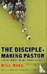 Hull, Bill, Coleman, Robert - The Disciple–Making Pastor – Leading Others on the Journey of Faith