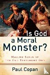 Copan, Paul - Is God a Moral Monster? – Making Sense of the Old Testament God