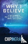 Ingram, Chip - Why I Believe – Straight Answers to Honest Questions about God, the Bible, and Christianity