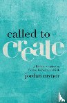 Raynor, Jordan - Called to Create – A Biblical Invitation to Create, Innovate, and Risk
