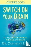 Leaf, Dr. Caroline - Switch On Your Brain Workbook – The Key to Peak Happiness, Thinking, and Health