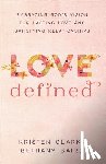 Clark, Kristen, Baird, Bethany - Love Defined – Embracing God`s Vision for Lasting Love and Satisfying Relationships