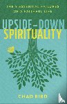 Bird, Chad - Upside–Down Spirituality – The 9 Essential Failures of a Faithful Life