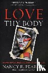 Pearcey, Nancy R. - Love Thy Body – Answering Hard Questions about Life and Sexuality