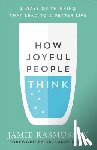 Rasmussen, Jamie, Crabb, Larry - How Joyful People Think – 8 Ways of Thinking That Lead to a Better Life