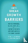 George, Carl F., Bird, Warren - How to Break Growth Barriers – Revise Your Role, Release Your People, and Capture Overlooked Opportunities for Your Church