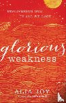 Joy, Alia, Haines, Seth - Glorious Weakness – Discovering God in All We Lack