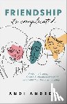 Andrew, Andi - Friendship––It`s Complicated – Avoid the Drama, Create Authentic Connection, and Fulfill Your Purpose Together