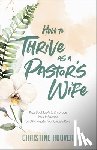 Hoover, Christine - How to Thrive as a Pastor`s Wife – Practical Tools to Embrace Your Influence and Navigate Your Unique Role