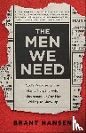 Hansen, Brant, Lynn, Sherri - The Men We Need – God`s Purpose for the Manly Man, the Avid Indoorsman, or Any Man Willing to Show Up