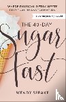 Speake, Wendy, Ciuciu, Asheritah - The 40–Day Sugar Fast – Where Physical Detox Meets Spiritual Transformation