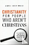 White, James Emery - Christianity for People Who Aren`t Christians – Uncommon Answers to Common Questions