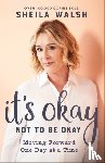 Walsh, Sheila - It`s Okay Not to Be Okay – Moving Forward One Day at a Time