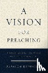 Kuruvilla, Abraham - A Vision for Preaching – Understanding the Heart of Pastoral Ministry