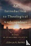 Farris, Joshua R. - An Introduction to Theological Anthropology