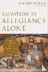 Bates, Matthew W., Mcknight, Scot - Salvation by Allegiance Alone – Rethinking Faith, Works, and the Gospel of Jesus the King