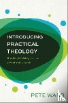 Ward, Pete - Introducing Practical Theology – Mission, Ministry, and the Life of the Church
