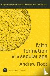 Root, Andrew - Faith Formation in a Secular Age – Responding to the Church`s Obsession with Youthfulness