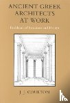 Coulton, J. J. - Ancient Greek Architects at Work - Problems of Structure and Design