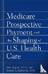 Mayes, Rick, Berenson, Robert A. - Medicare Prospective Payment and the Shaping of U.S. Health Care