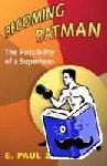 Zehr, E. Paul (University of Victoria) - Becoming Batman - The Possibility of a Superhero