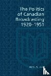 Peers, Frank - The Politics of Canadian Broadcasting, 1920-1951