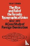 Zerker, Sally - The Rise and Fall of the Toronto Typographical Union, 1832-1972