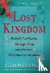 Siler, Julia Flynn - Lost Kingdom: Hawaiia's Last Queen, the Sugar Kings, and Americaa's First Imperial Venture