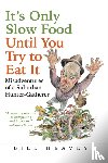 Heavey, Bill - It's Only Slow Food Until You Try to Eat It