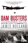 Holland, James - Dam Busters: The True Story of the Inventors and Airmen Who Led the Devastating Raid to Smash the German Dams in 1943
