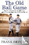 Deford, Frank - The Old Ball Game: How John McGraw, Christy Mathewson, and the New York Giants Created Modern Baseball