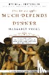 Visser, Margaret - Much Depends on Dinner: The Extraordinary History and Mythology, Allure and Obsessions, Perils and Taboos of an Ordinary Mea